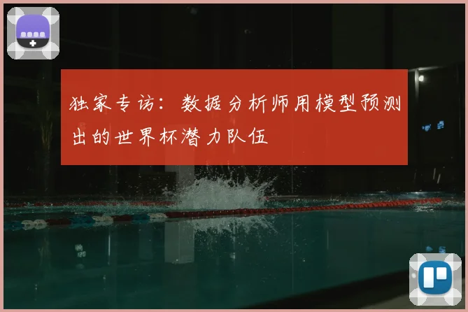 独家专访：数据分析师用模型预测出的世界杯潜力队伍