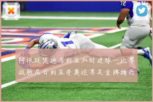 阿根廷凭迪马利亚加时进球一比零战胜尼日利亚夺奥运男足金牌梅西领衔