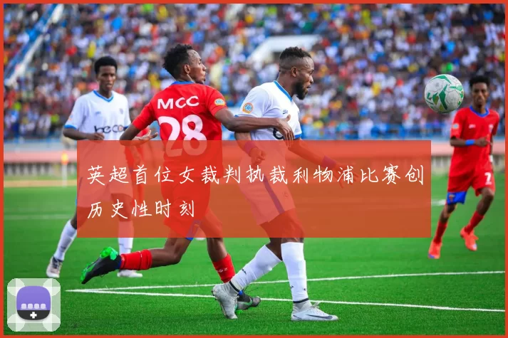 英超首位女裁判执裁利物浦比赛创历史性时刻