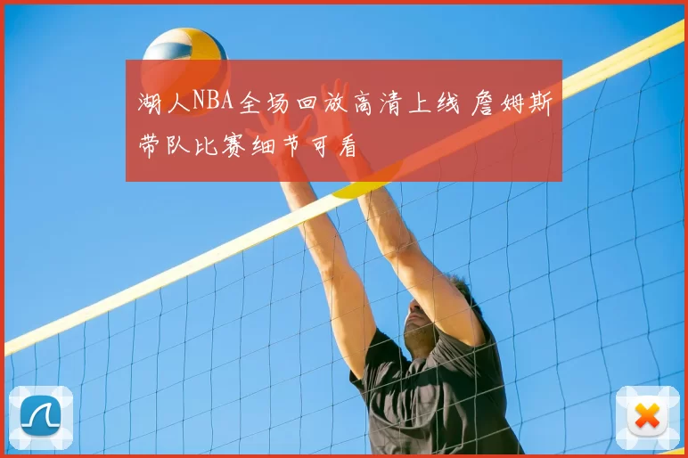 湖人NBA全场回放高清上线 詹姆斯带队比赛细节可看