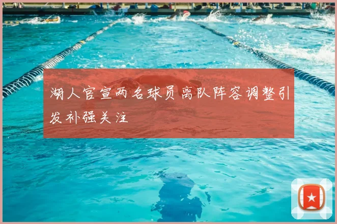 湖人官宣两名球员离队阵容调整引发补强关注