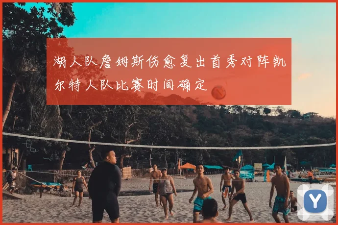 湖人队詹姆斯伤愈复出首秀对阵凯尔特人队比赛时间确定