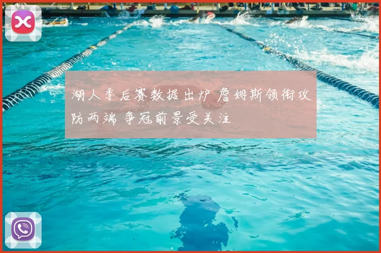 湖人季后赛数据出炉 詹姆斯领衔攻防两端 争冠前景受关注