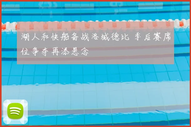 湖人和快船备战洛城德比 季后赛席位争夺再添悬念