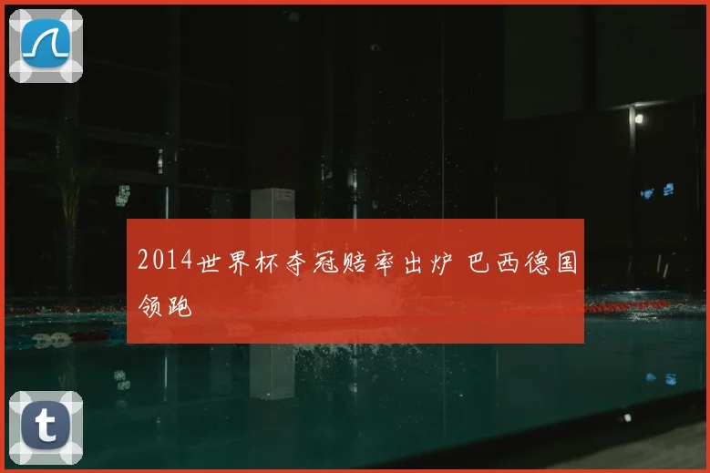 2014世界杯夺冠赔率出炉 巴西德国领跑